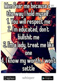 ... me 2. I'm educated, don't bullshit me 3. I'm a lady, treat me like one