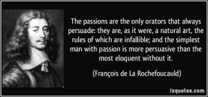 The passions are the only orators that always persuade: they are, as ...