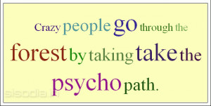 Crazy people go through the forest by taking take the psycho path.