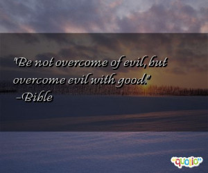 Be not overcome of evil , but overcome evil with good .