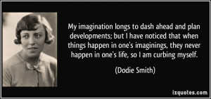 My imagination longs to dash ahead and plan developments; but I have ...