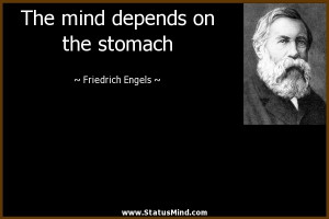 ... mind depends on the stomach - Friedrich Engels Quotes - StatusMind.com
