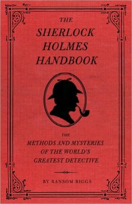 The Sherlock Holmes Handbook: The Methods and Mysteries of the World's ...