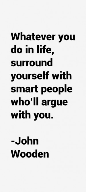 Whatever you do in life, surround yourself with smart people who'll ...
