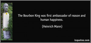 The Bourbon King was first ambassador of reason and human happiness ...