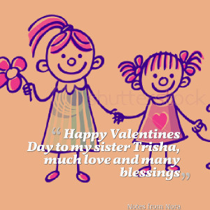 Quotes Picture: happy valentines day to my sister trisha, much love ...