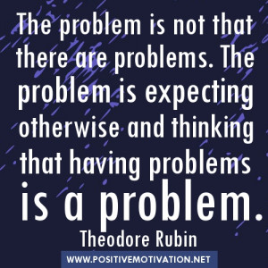 Problem-Quotes-The-problem-is-not-that-there-are-problems.-The-problem ...