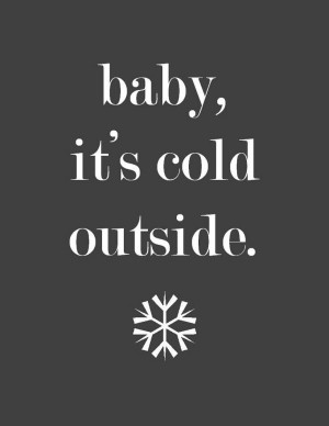 Baby it is cold outside