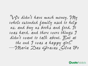 We didn't have much money. My whole extended family used to help us ...