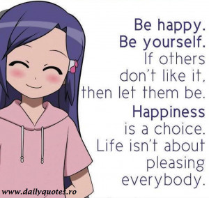 Be happy. Be yourself. If others don’t like it, then let them be ...