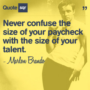... Size Of Your Paycheck With The Size Of Your Talent ” ~ Money Quote