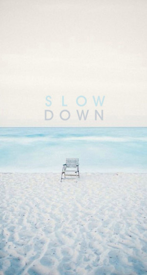 background, iphone, ocean, quote, sea, slow down, wallpaper, words
