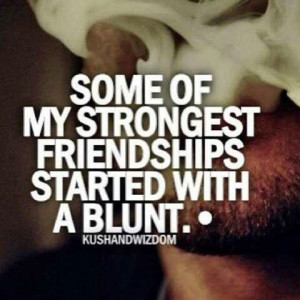 So true! A friend with weed is a friend indeed c: