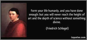 Form your life humanly, and you have done enough: but you will never ...