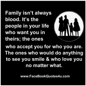 Family isn’t always blood. It’s the people in your life who