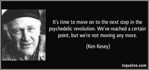 ... ve reached a certain point, but we're not moving any more. - Ken Kesey