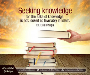 Seeking knowledge for the sake of knowledge, is not looked at ...