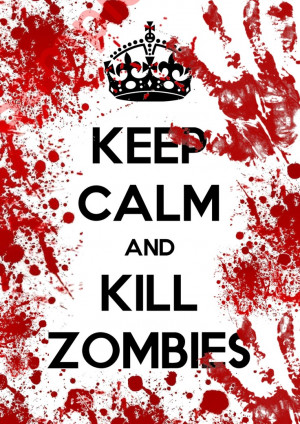 Keep Calm and Kill Zombies poster The by UniqueArtAddiction