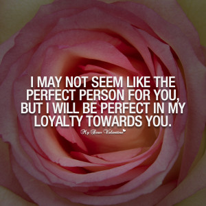 Love Quotes For Him - I may not seem like the perfect person
