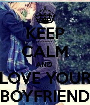 Keep calm and love your boyfriend