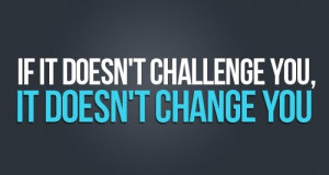Inspirational Quote: If It Doesn’t Challenge You, It Does Not Change ...