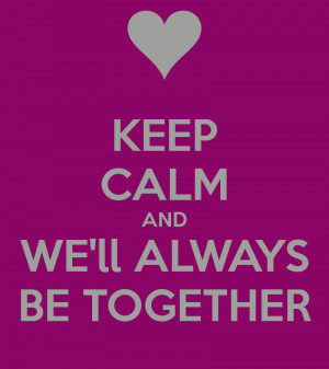 keep-calm-and-we-ll-always-be-together.png
