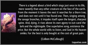 There is a legend about a bird which sings just once in its life, more ...