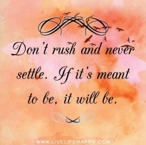 Don't rush and never settle