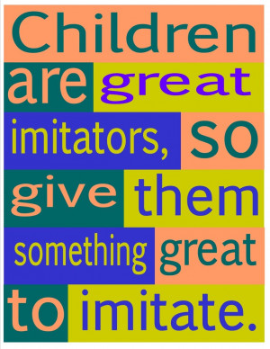 children are great imitators...