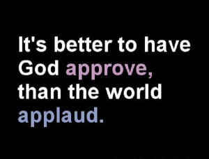 It’s better to have God’s approval…