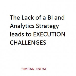 The lack of a BI and Analytics Strategy leads to EXECUTION CHALLENGES