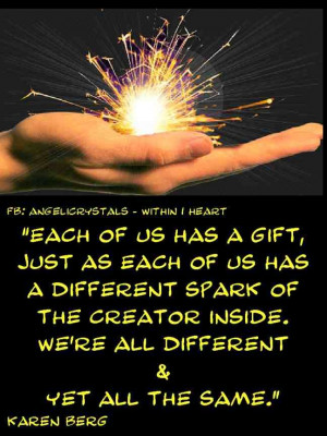 Each of us has a gift, just as each of us has a different spark of ...