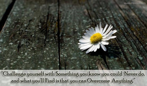 ... Never Do, And What You’ll Find Is That You Can Overcome Anything