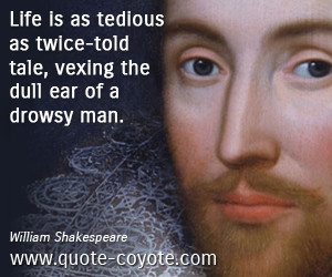 quotes - Life is as tedious as twice-told tale, vexing the dull ear of ...