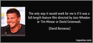 ... by Joss Whedon or Tim Minear or David Greenwalt. - David Boreanaz