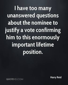 Harry Reid - I have too many unanswered questions about the nominee to ...