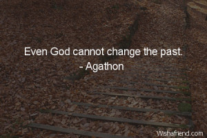 Even God cannot change the past.