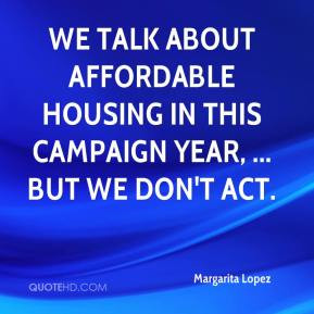 We talk about affordable housing in this campaign year, ... but we don ...