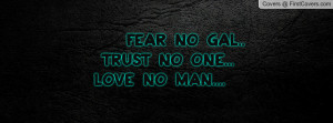 fear no gal.. trust no one... love no man.... , Pictures