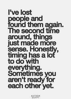 Timing is everything. Almost everyone in my life cycles in and out, it ...