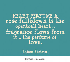 Create picture quotes about love - Heart perfume a rose fullblown is ...