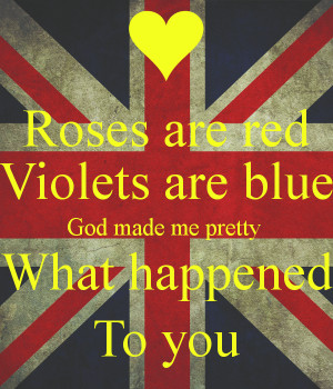 roses-are-red-violets-are-blue-god-made-me-pretty-what-happened-to-you ...