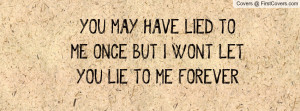 YOU MAY HAVE LIED TO ME ONCE, BUT I WON'T LET YOU LIE TO ME FOREVER!
