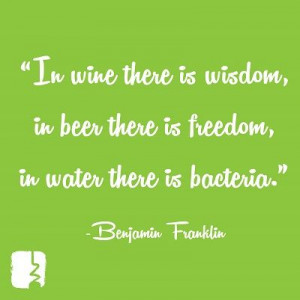 In wine there is wisdom, in beer there is freedom, in water there is ...