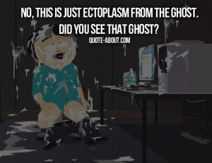 No, this is just ectoplasm from the ghost – Randy Marsh