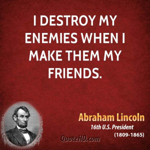 destroy my enemies when I make them my friends.