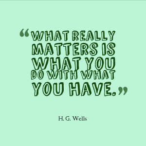 ... make us sad but sober; not to make us sorry but wise.” ~ H. G. Wells