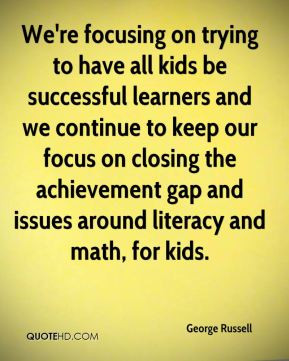 We're focusing on trying to have all kids be successful learners and ...