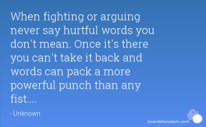 never say hurtful words you don't mean. Once it's there you can't take ...