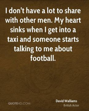 David Walliams - I don't have a lot to share with other men. My heart ...